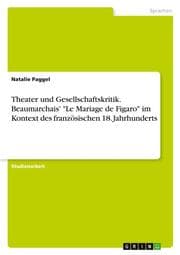 Cover von Theater und Gesellschaftskritik. Beaumarchais' 'Le Mariage de Figaro' im Kontext des französischen 18. Jahrhunderts