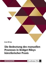 Cover von Die Bedeutung des manuellen Prozesses in Bridget Rileys künstlerischer Praxis