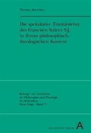Cover von Die spekulative Trinitätslehre des Francisco Suárez S.J. in ihrem philosophisch-theologischen Kontext