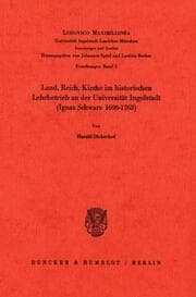 Cover von Land, Reich, Kirche im historischen Lehrbetrieb an der Universität Ingolstadt (Ignaz Schwarz 1690-1763).