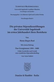 Cover von Die privaten Stipendienstiftungen der Universität Ingolstadt im ersten Jahrhundert ihres Bestehens.