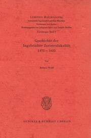 Cover von Geschichte der Ingolstädter Juristenfakultät 1472 - 1625.