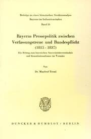 Cover von Bayerns Pressepolitik zwischen Verfassungstreue und Bundespflicht (1815 - 1837).