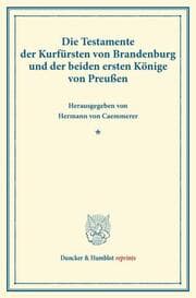 Cover von Die Testamente der Kurfürsten von Brandenburg und der beiden ersten Könige von Preußen.