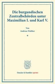 Cover von Die burgundischen Zentralbehörden unter Maximilian I.und Karl V.