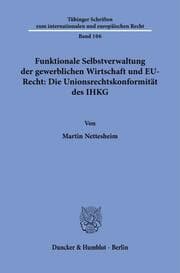 Cover von Funktionale Selbstverwaltung der gewerblichen Wirtschaft und EU-Recht: Die Unionsrechtskonformität des IHKG