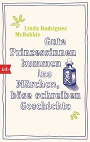 Cover von Gute Prinzessinnen kommen ins Märchen, böse schreiben Geschichte