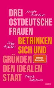 Cover von Drei ostdeutsche Frauen betrinken sich und gründen den idealen Staat