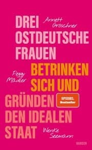 Cover von Drei ostdeutsche Frauen betrinken sich und gründen den idealen Staat