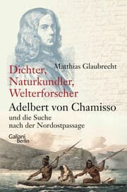 Cover von Dichter, Naturkundler, Welterforscher: Adelbert von Chamisso und die Suche nach der Nordostpassage
