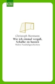 Cover von Wie ich einmal vergaß, Schalke zu hassen
