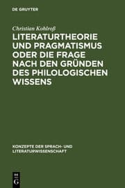 Cover von Literaturtheorie und Pragmatismus oder Die Frage nach den Gründen des philologischen Wissens