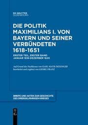 Cover von Die Politik Maximilians I. von Bayern und seiner Verbündeten 1618-1651. Erster Teil, Erster Band