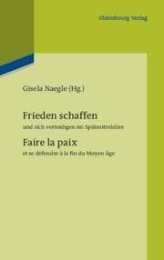 Cover von Frieden schaffen und sich verteidigen im Spätmittelalter/Faire la paix et se défendre à la fin du Moyen Age