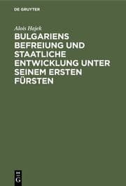 Cover von Bulgariens Befreiung und staatliche Entwicklung unter seinem ersten Fürsten