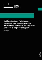 Cover von Riot(ing): Legitimer Protest gegen Rassismus? Eine diskursanalytische Untersuchung am Beispiel der städtischen Aufstände in Ferguson 2014 (USA)