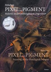 Cover von Zwischen Pixel und Pigment: Malerei in der postdigitalen Gegenwart