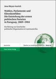 Cover von Wahlen, Parlamente und Elitenkonflikte: Die Entstehung der ersten politischen Parteien in Paraguay, 1869-1904
