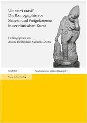 Cover von Ubi servi erant? Die Ikonographie von Sklaven und Freigelassenen in der römischen Kunst
