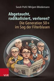 Cover von Abgetaucht, radikalisiert, verloren? Die Generation 50+ im Sog der Filterblasen