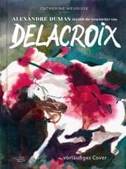 Cover von Alexandre Dumas erzählt die Geschichte von Delacroix