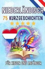 Cover von Zweisprachige Kurzgeschichten: Deutsch-Niederländisch: 75 Magische Geschichten zum Holländisch Lernen für Deutsche