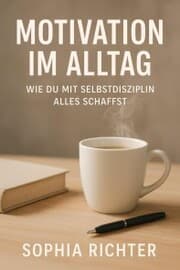 Cover von 'Motivation im Alltag: Wie du mit Selbstdisziplin alles schaffst'