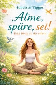 Cover von Atme, spüre, sei! - Eine Reise zu dir selbst