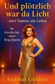 Cover von Und plötzlich war da Licht - zwei Namen, ein Leben (Die Geschichte einer Drag Queen)