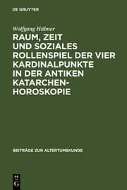 Cover von Raum, Zeit und soziales Rollenspiel der vier Kardinalpunkte in der antiken Katarchenhoroskopie