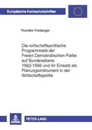 Cover von Die wirtschaftspolitische Programmatik der Freien Demokratischen Partei auf Bundesebene 1982-1998 und ihr Einsatz als Planungsinstrument in der Wirtschaftspolitik