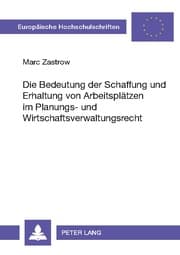 Cover von Die Bedeutung der Schaffung und Erhaltung von Arbeitsplätzen im Planungs- und Wirtschaftsverwaltungsrecht