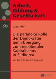 Cover von Die paradoxe Rolle der Demokratie beim Übergang zum neoliberalen Kapitalismus in Südkorea