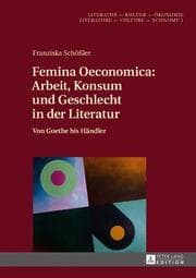 Cover von Femina Oeconomica: Arbeit, Konsum und Geschlecht in der Literatur