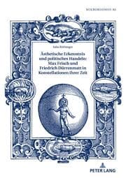 Cover von Ästhetische Erkenntnis und politisches Handeln: Max Frisch und Friedrich Dürrenmatt in Konstellationen ihrer Zeit