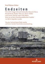 Cover von Endzeiten: Wie G.W.F. Hegel, Dietrich Bonhoeffer, Heinrich Mann, Bertolt Brecht, Herbert Marcuse, Heiner Müller und Christa Wolf ihr nahes Ende lebten, bevor sie auf dem Dorotheenstädtischen Friedhof von Berlin begraben wurden