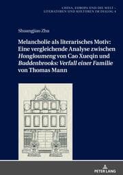 Cover von Melancholie als literarisches Motiv: Eine vergleichende Analyse zwischen 'Hongloumeng' von Cao Xueqin und 'Buddenbrooks: Verfall einer Familie' von Thomas Mann