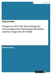Cover von Europa um 1870: Die Entwicklung der westeuropäischen Industriegesellschaften und ihre Folgen für die Politik