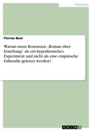 Cover von Warum muss Rousseaus 'Roman über Erziehung' als ein hypothetisches Experiment und nicht als eine empirische Fallstudie gelesen werden?