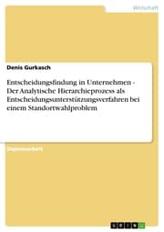 Cover von Entscheidungsfindung in Unternehmen - Der Analytische Hierarchieprozess als Entscheidungsunterstützungsverfahren bei einem Standortwahlproblem