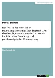 Cover von Die Frau in der männlichen Bedeutungsökonomie: Luce Irigarays 'Das Geschlecht, das nicht eins ist' im Kontext feministischer Forschung und psychoanalytischer Untersuchung