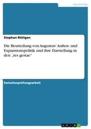 Cover von Die Beurteilung von Augustus' Außen- und Expansionspolitik und ihre Darstellung in den 'res gestae'