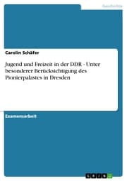 Cover von Jugend und Freizeit in der DDR - Unter besonderer Berücksichtigung des Pionierpalastes in Dresden