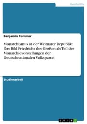 Cover von Monarchismus in der Weimarer Republik: Das Bild Friedrichs des Großen als Teil der Monarchievorstellungen der Deutschnationalen Volkspartei