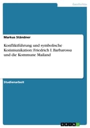 Cover von Konfliktführung und symbolische Kommunikation: Friedrich I. Barbarossa und die Kommune Mailand