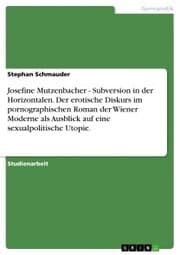 Cover von Josefine Mutzenbacher - Subversion in der Horizontalen. Der erotische Diskurs im pornographischen Roman der Wiener Moderne als Ausblick auf eine sexualpolitische Utopie.