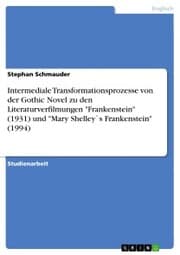 Cover von Intermediale Transformationsprozesse von der Gothic Novel zu den Literaturverfilmungen 'Frankenstein' (1931) und 'Mary Shelley's Frankenstein' (1994)
