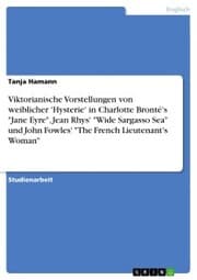 Cover von Viktorianische Vorstellungen von weiblicher 'Hysterie' in Charlotte Bronté's 'Jane Eyre', Jean Rhys' 'Wide Sargasso Sea' und John Fowles' 'The French Lieutenant's Woman'