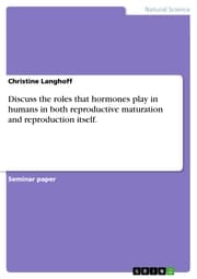 Cover von Discuss the roles that hormones play in humans in both reproductive maturation and reproduction itself.