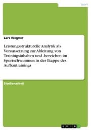 Cover von Leistungsstrukturelle Analytik als Voraussetzung zur Ableitung von Trainingsinhalten und -bereichen im Sportschwimmen in der Etappe des Aufbautrainings
